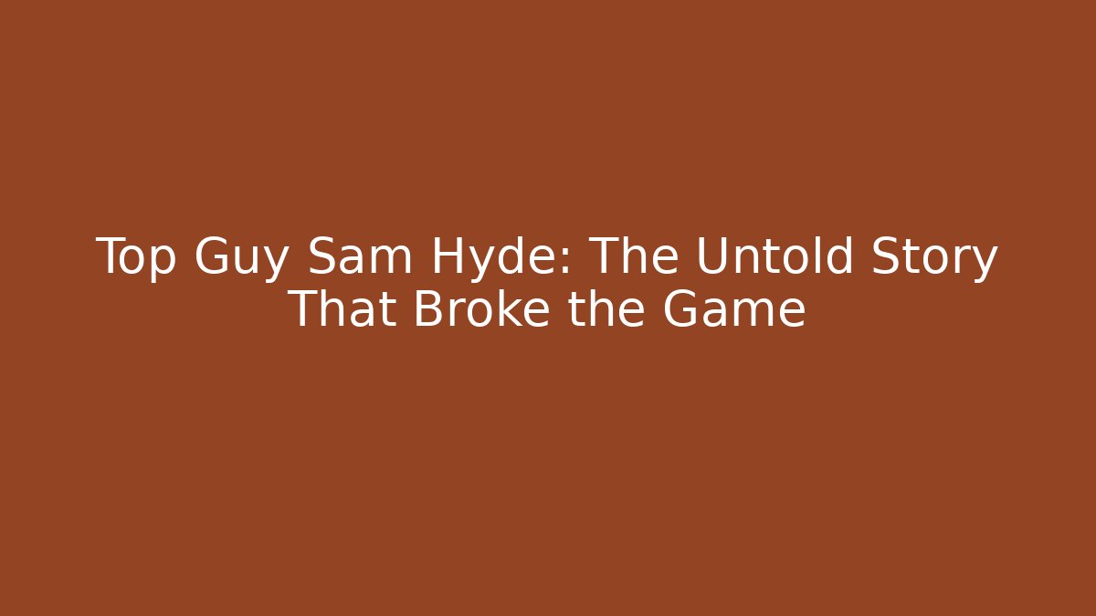 Top Guy Sam Hyde: The Untold Story That Broke the Game