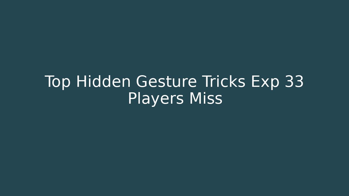 Top Hidden Gesture Tricks Exp 33 Players Miss