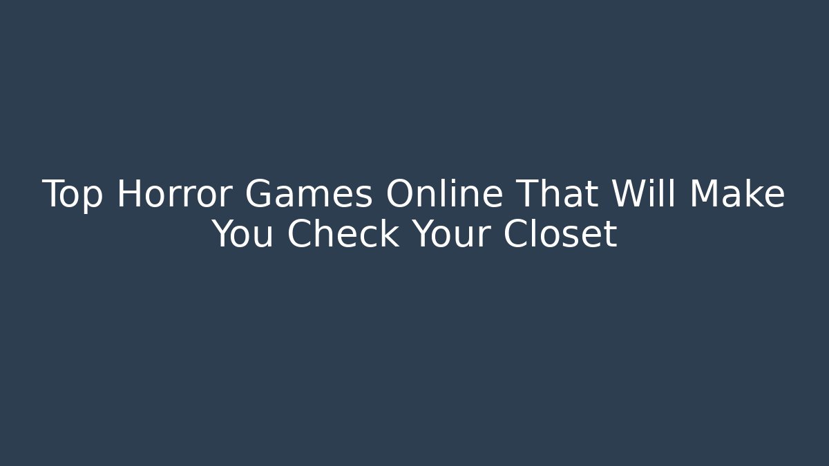 Top Horror Games Online That Will Make You Check Your Closet