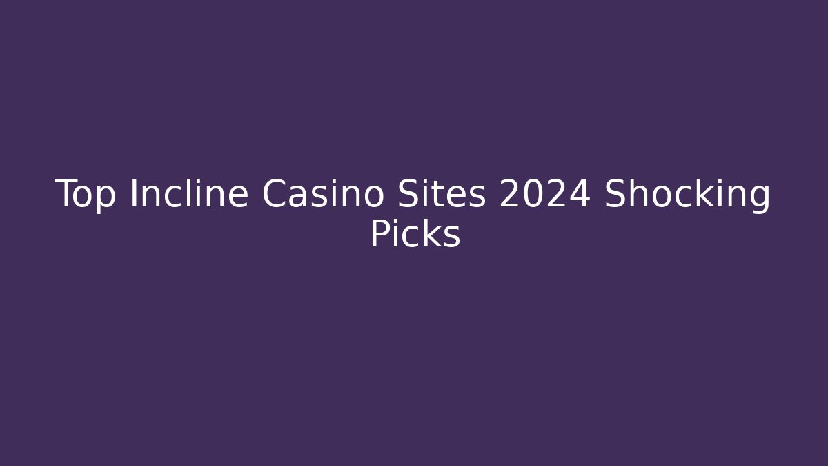 Top Incline Casino Sites 2024 Shocking Picks