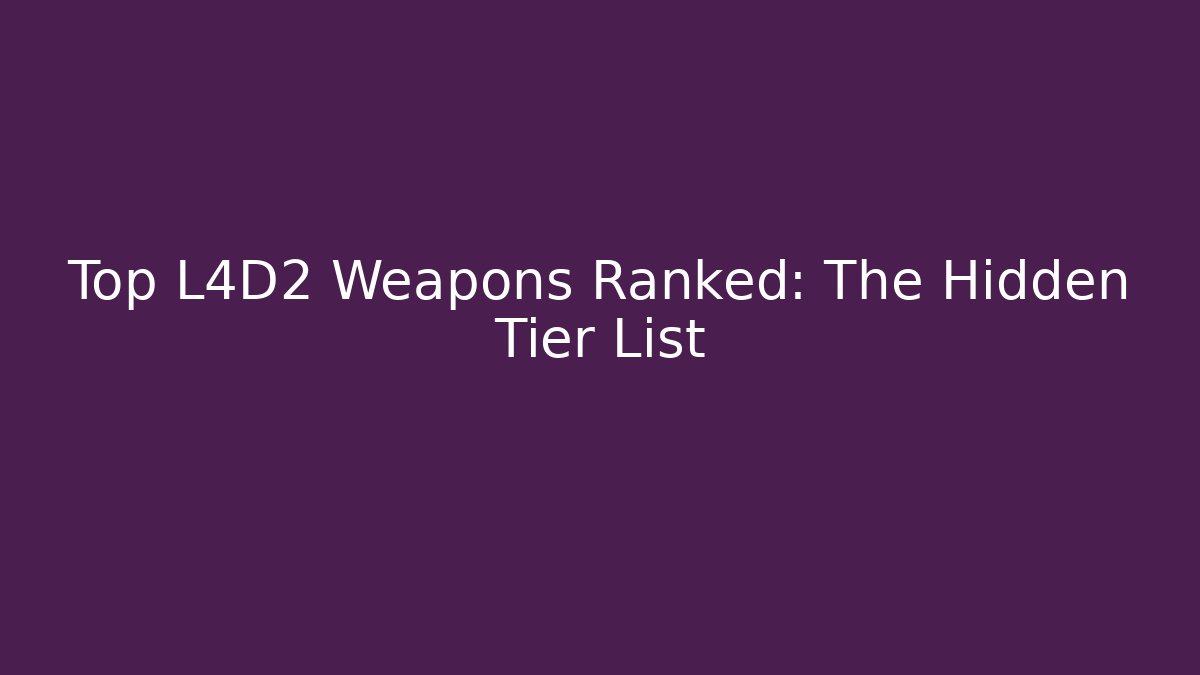 Top L4D2 Weapons Ranked: The Hidden Tier List