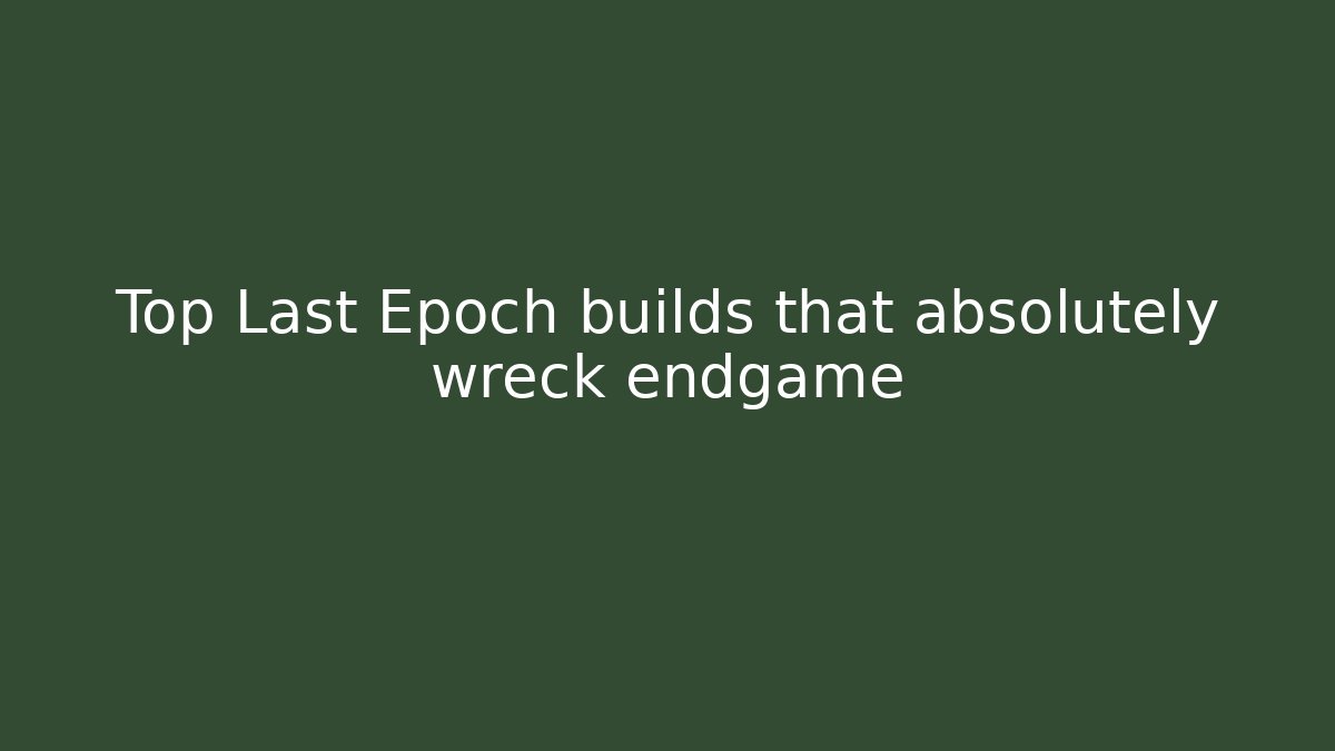 Top Last Epoch builds that absolutely wreck endgame