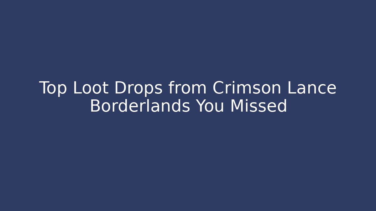 Top Loot Drops from Crimson Lance Borderlands You Missed