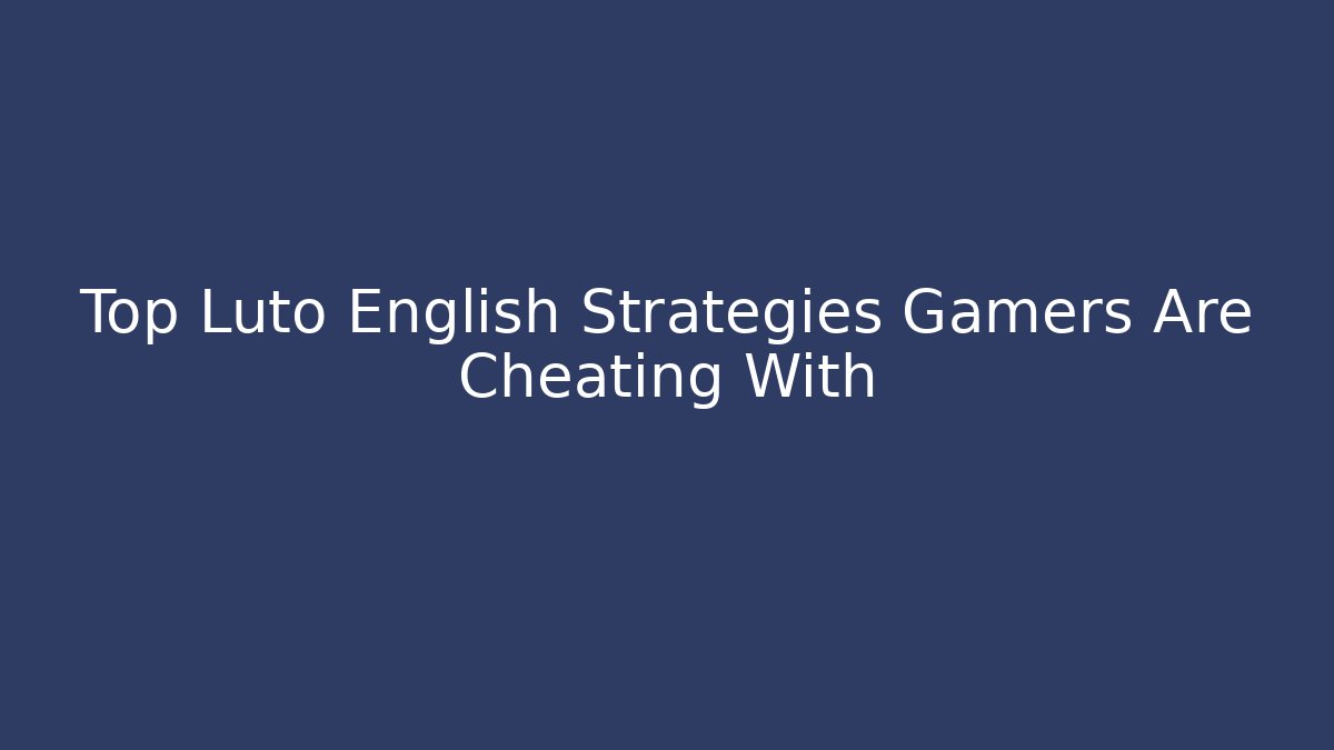 Top Luto English Strategies Gamers Are Cheating With