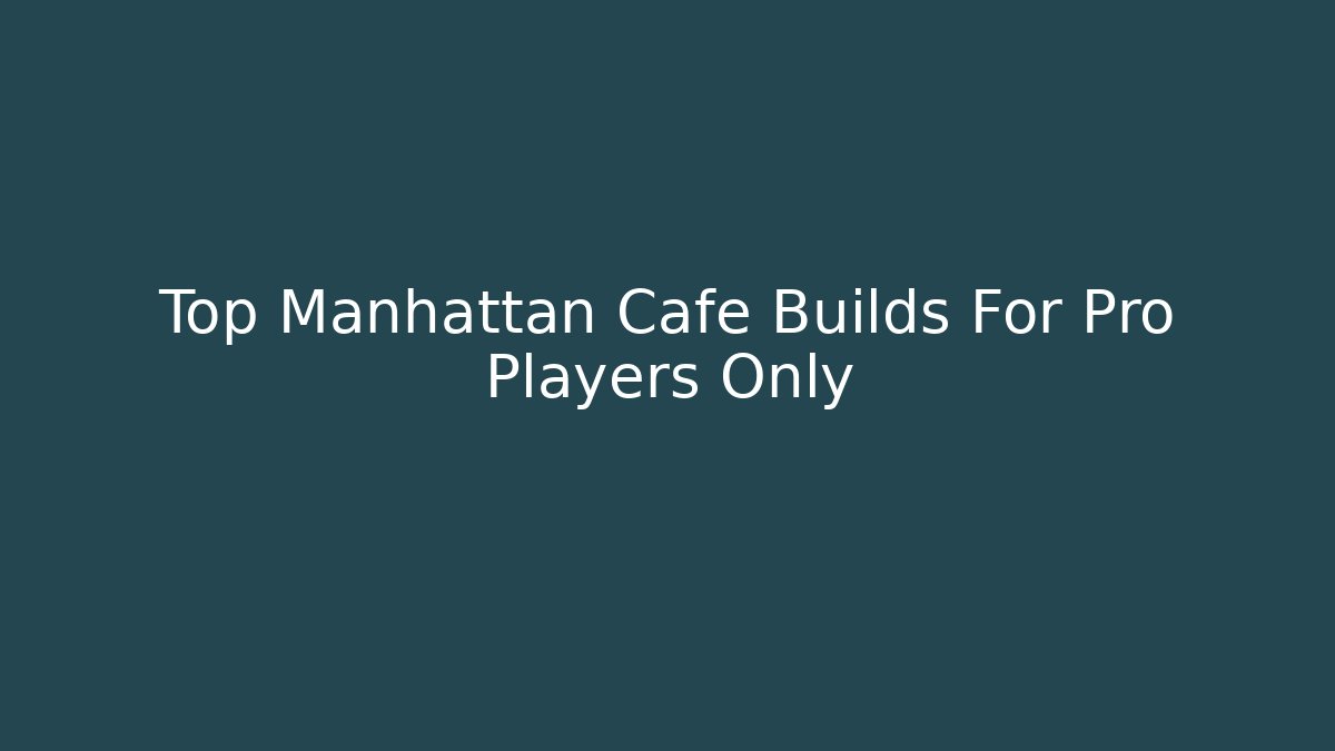 Top Manhattan Cafe Builds For Pro Players Only