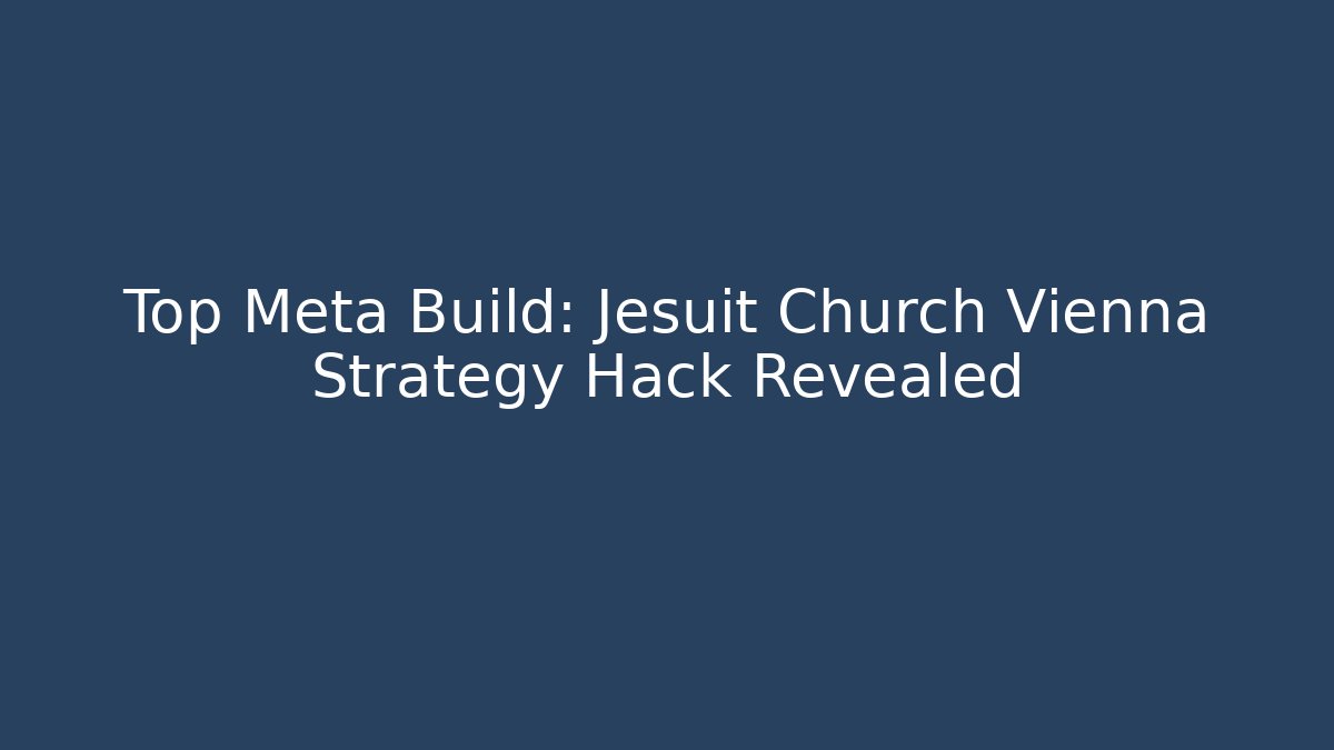 Top Meta Build: Jesuit Church Vienna Strategy Hack Revealed