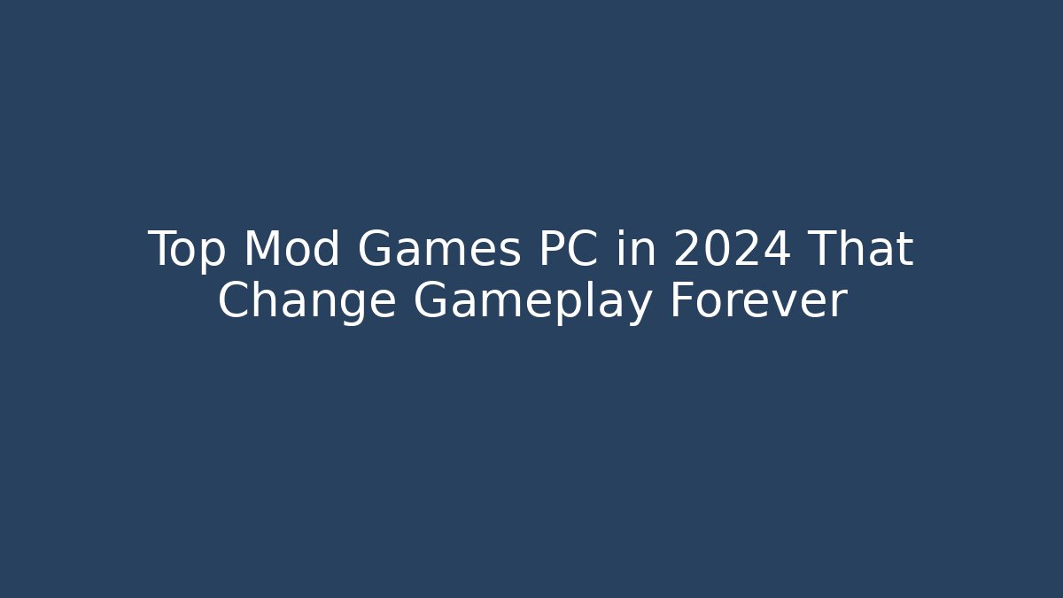 Top Mod Games PC in 2024 That Change Gameplay Forever - Critter Realm