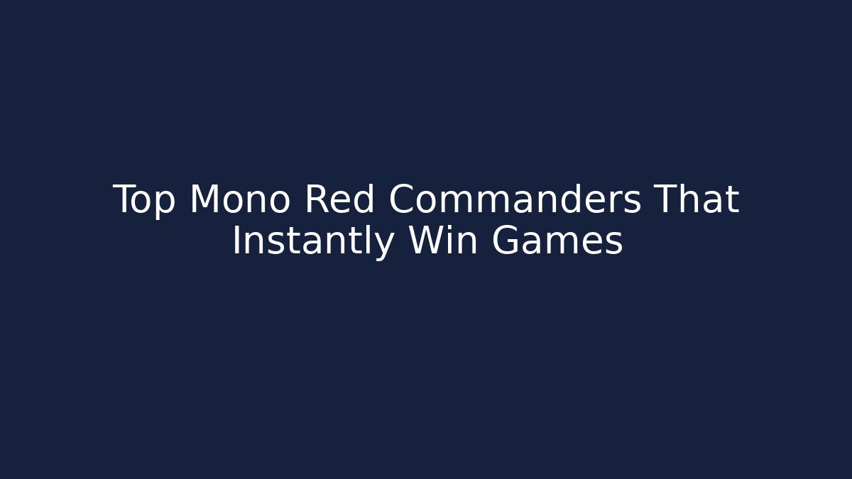 Top Mono Red Commanders That Instantly Win Games