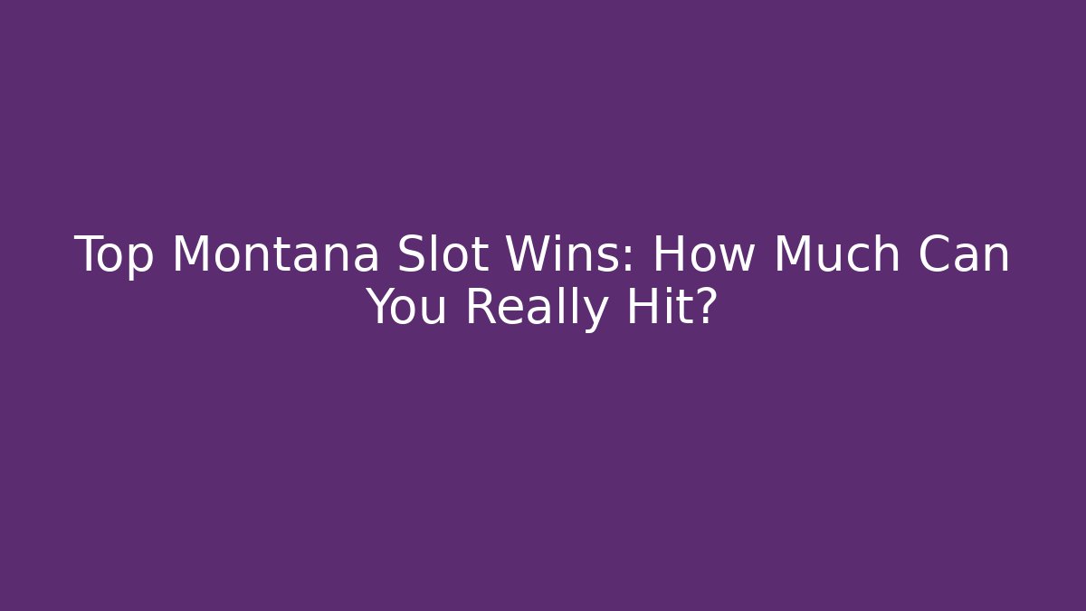 Top Montana Slot Wins: How Much Can You Really Hit?