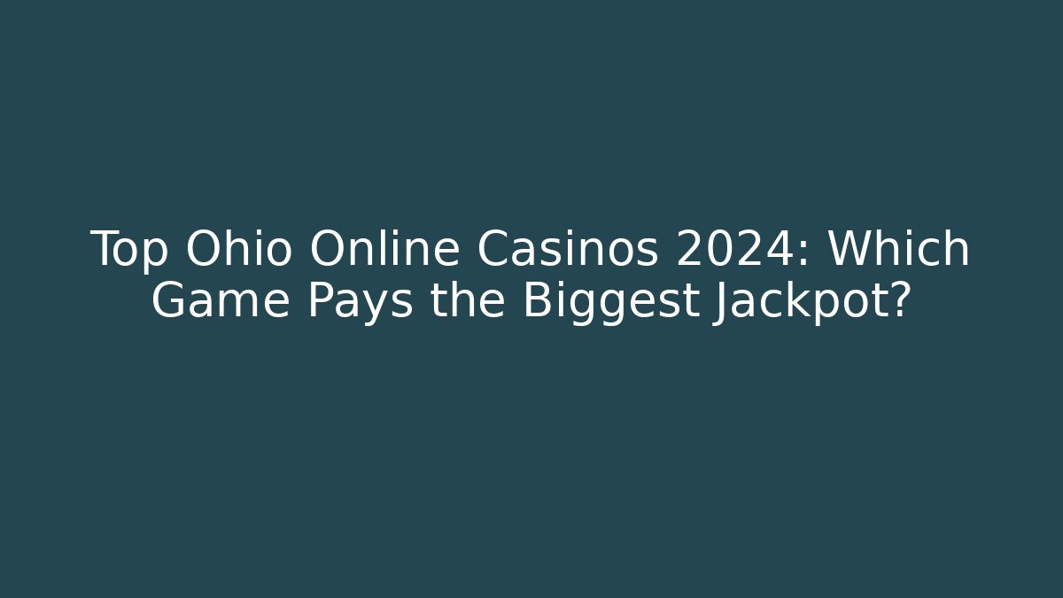 Top Ohio Online Casinos 2024: Which Game Pays the Biggest Jackpot?