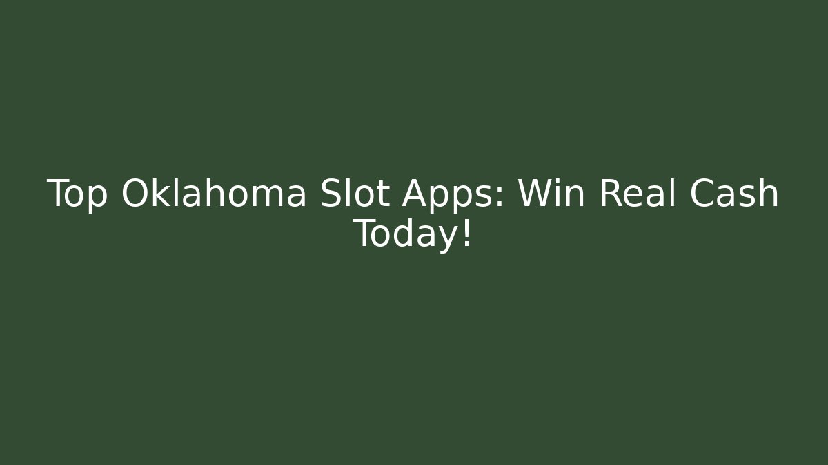 Top Oklahoma Slot Apps: Win Real Cash Today!