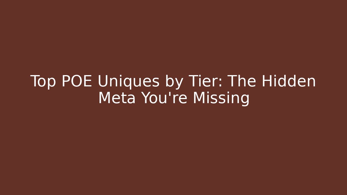 Top POE Uniques by Tier: The Hidden Meta You’re Missing