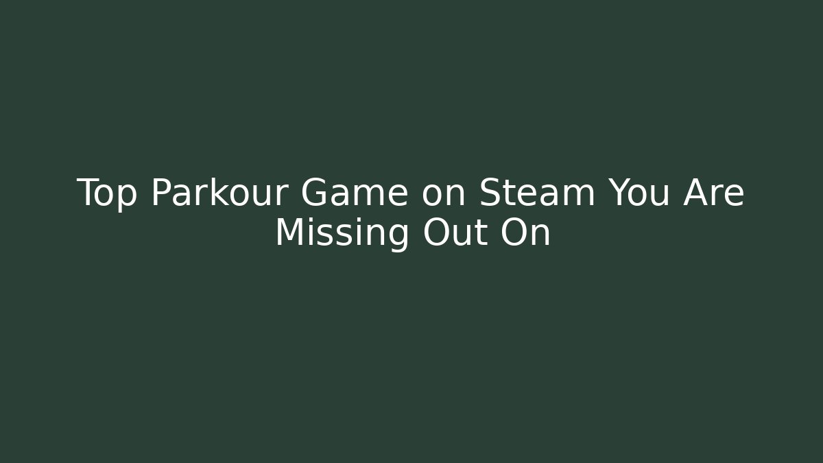 Top Parkour Game on Steam You Are Missing Out On