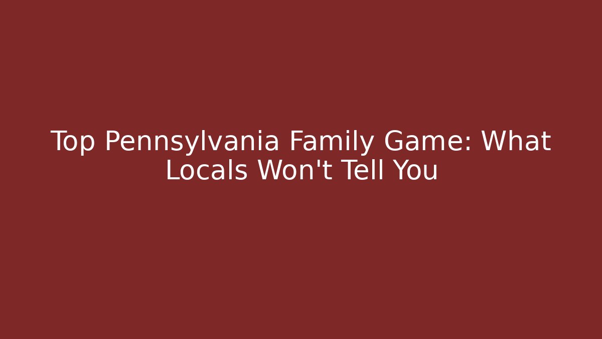 Top Pennsylvania Family Game: What Locals Won't Tell You