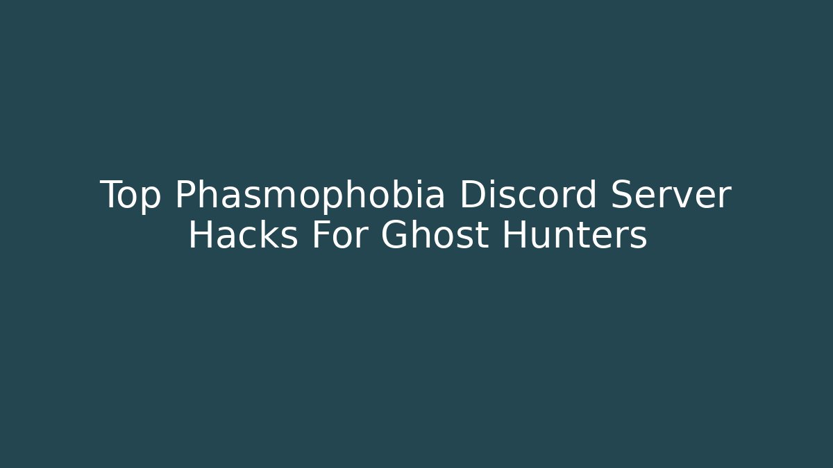 Top Phasmophobia Discord Server Hacks For Ghost Hunters