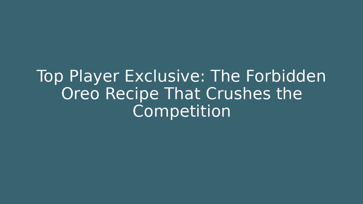 Top Player Exclusive: The Forbidden Oreo Recipe That Crushes the Competition