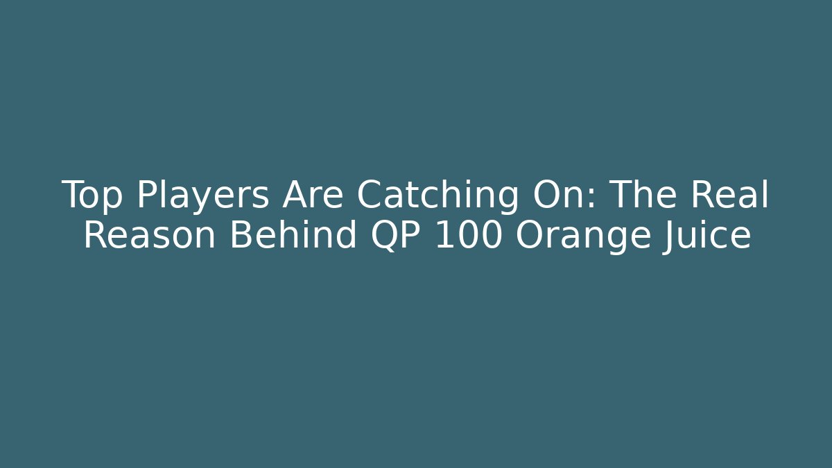 Top Players Are Catching On: The Real Reason Behind QP 100 Orange Juice