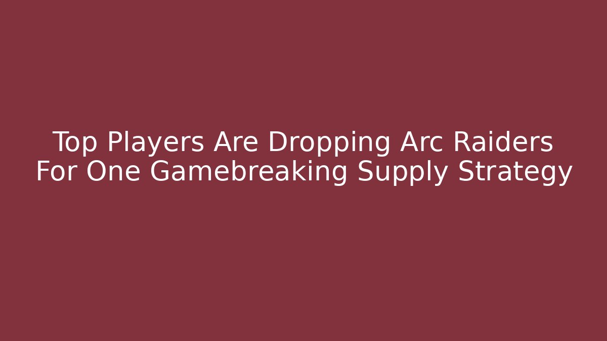 Top Players Are Dropping Arc Raiders For One Gamebreaking Supply Strategy