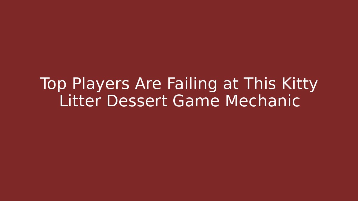 Top Players Are Failing at This Kitty Litter Dessert Game Mechanic