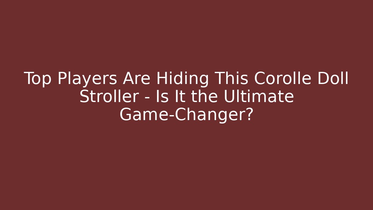 Top Players Are Hiding This Corolle Doll Stroller – Is It the Ultimate Game-Changer?