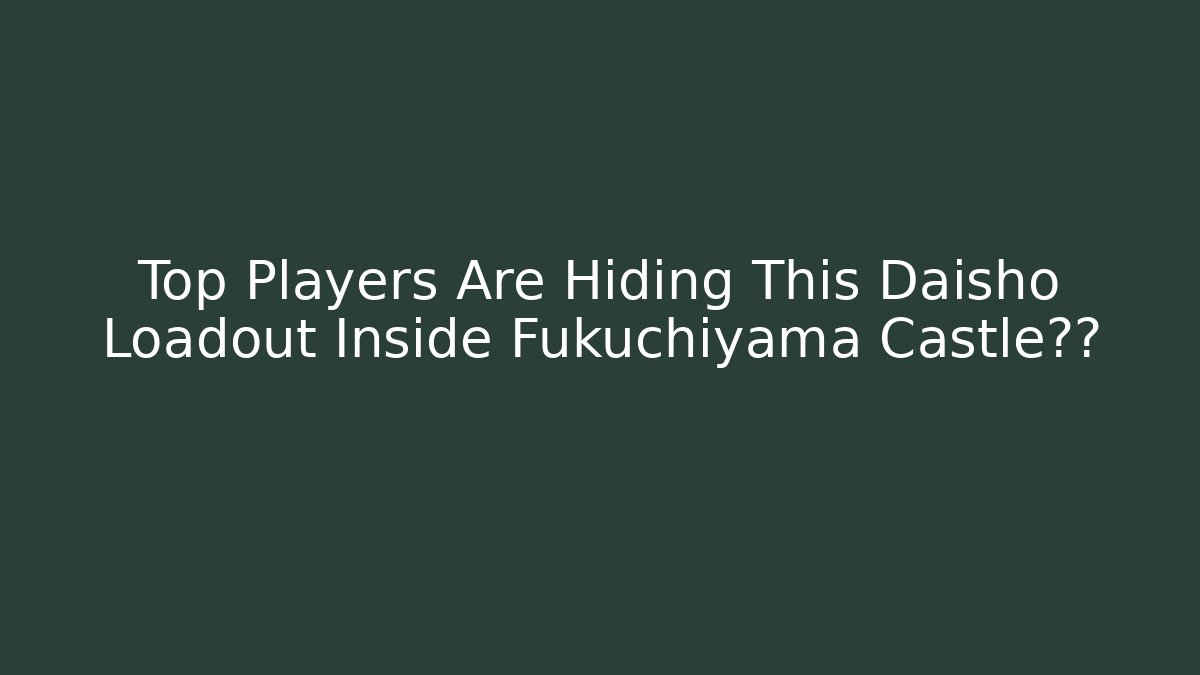 Top Players Are Hiding This Daisho Loadout Inside Fukuchiyama Castle秘籍