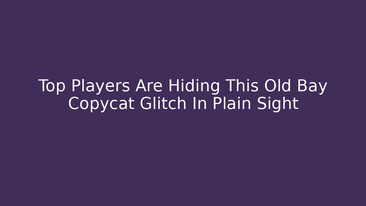 Top Players Are Hiding This Old Bay Copycat Glitch In Plain Sight