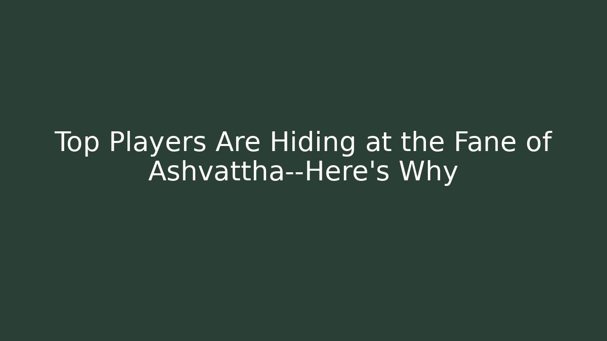 Top Players Are Hiding at the Fane of Ashvattha—Here's Why
