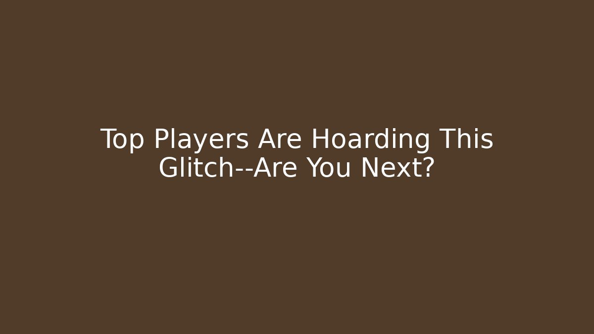 Top Players Are Hoarding This Glitch—Are You Next?