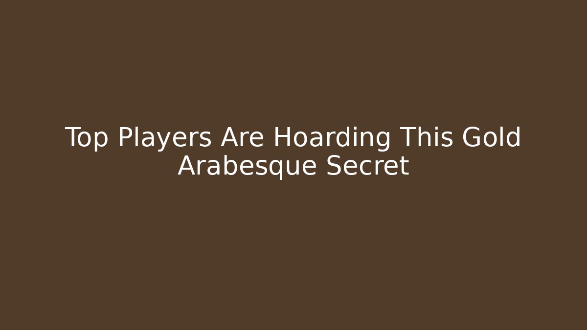 Top Players Are Hoarding This Gold Arabesque Secret