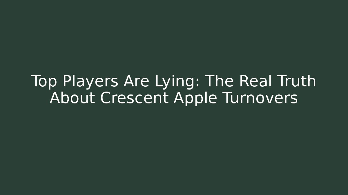 Top Players Are Lying: The Real Truth About Crescent Apple Turnovers
