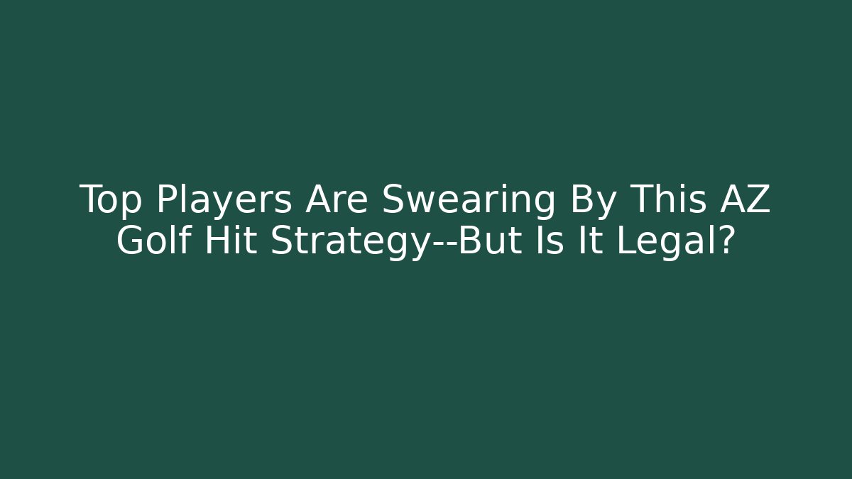 Top Players Are Swearing By This AZ Golf Hit Strategy—But Is It Legal?
