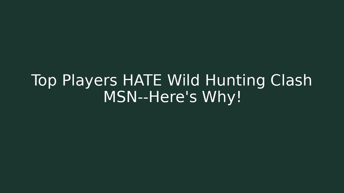 Top Players HATE Wild Hunting Clash MSN—Here's Why!