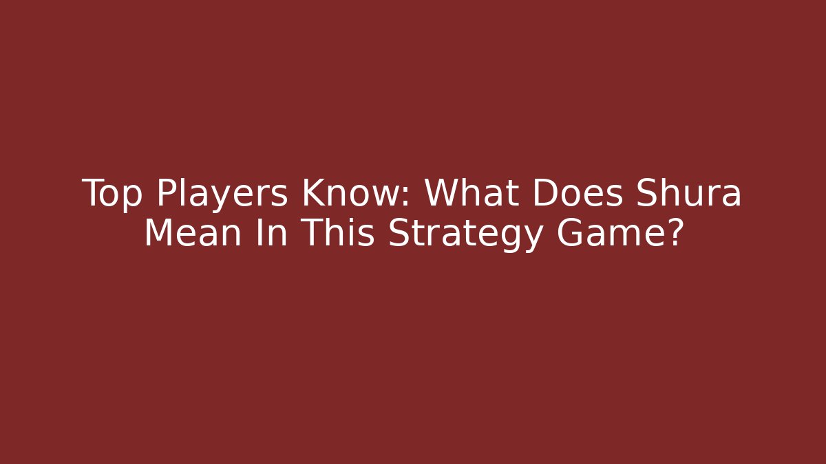 Top Players Know: What Does Shura Mean In This Strategy Game?