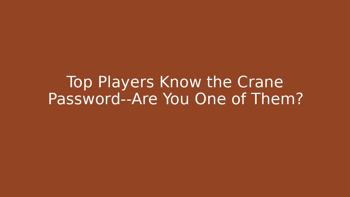 Top Players Know the Crane Password—Are You One of Them?