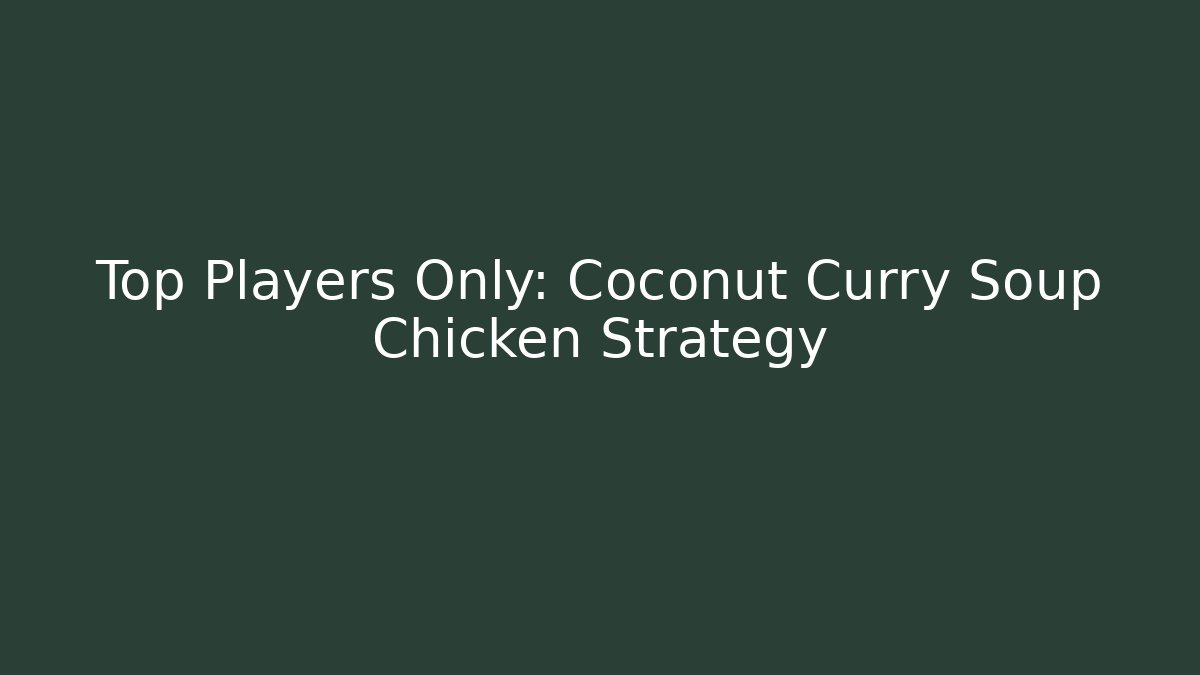 Top Players Only: Coconut Curry Soup Chicken Strategy - Critter Realm