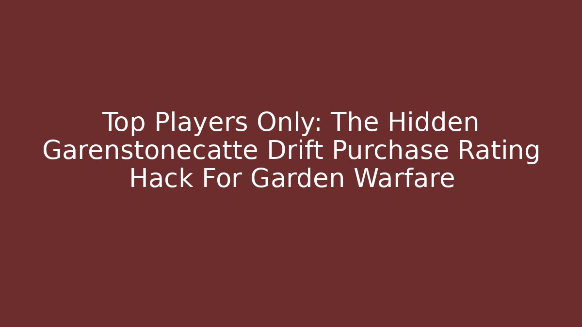 Top Players Only: The Hidden Garenstonecatte Drift Purchase Rating Hack For Garden Warfare