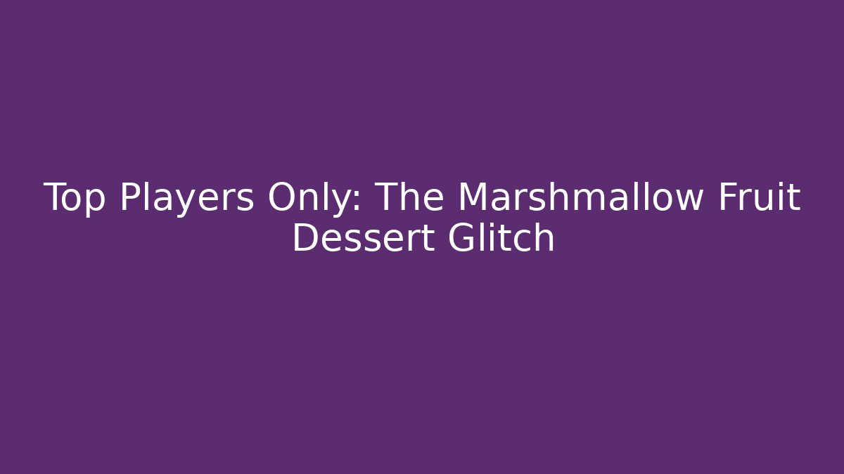 Top Players Only: The Marshmallow Fruit Dessert Glitch