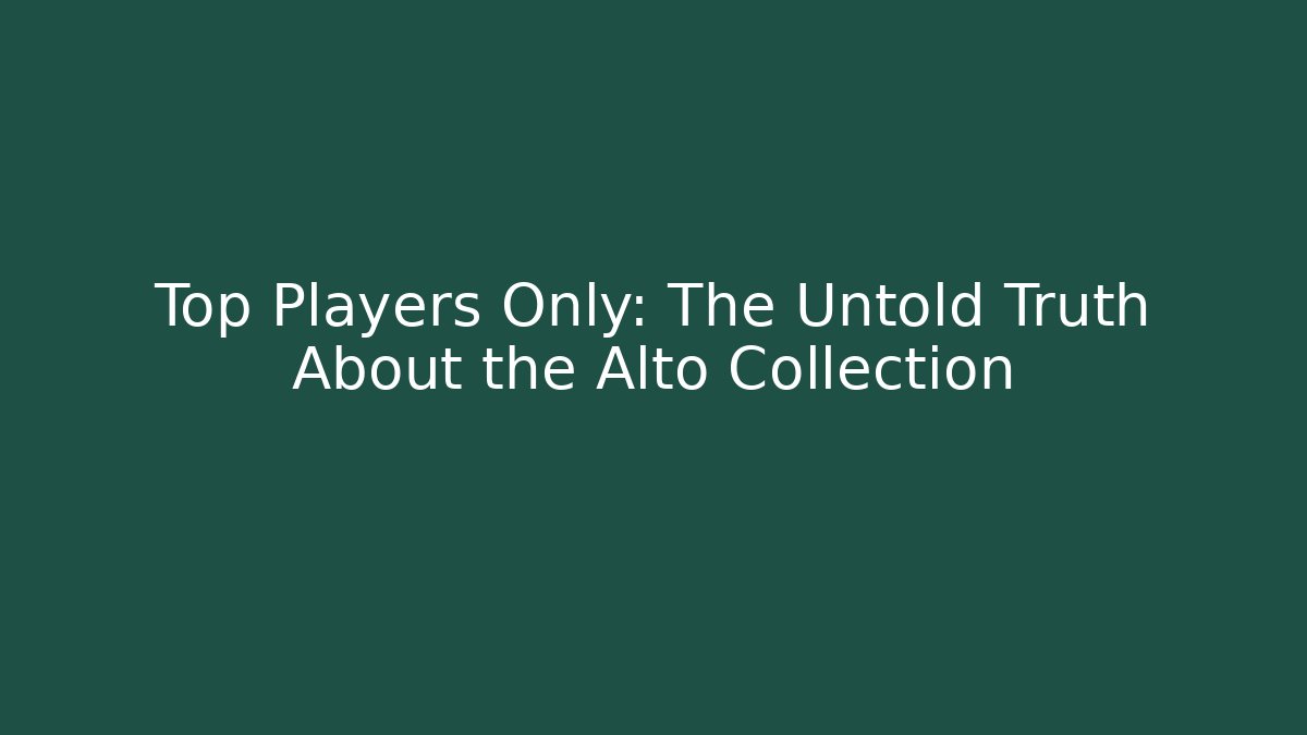 Top Players Only: The Untold Truth About the Alto Collection