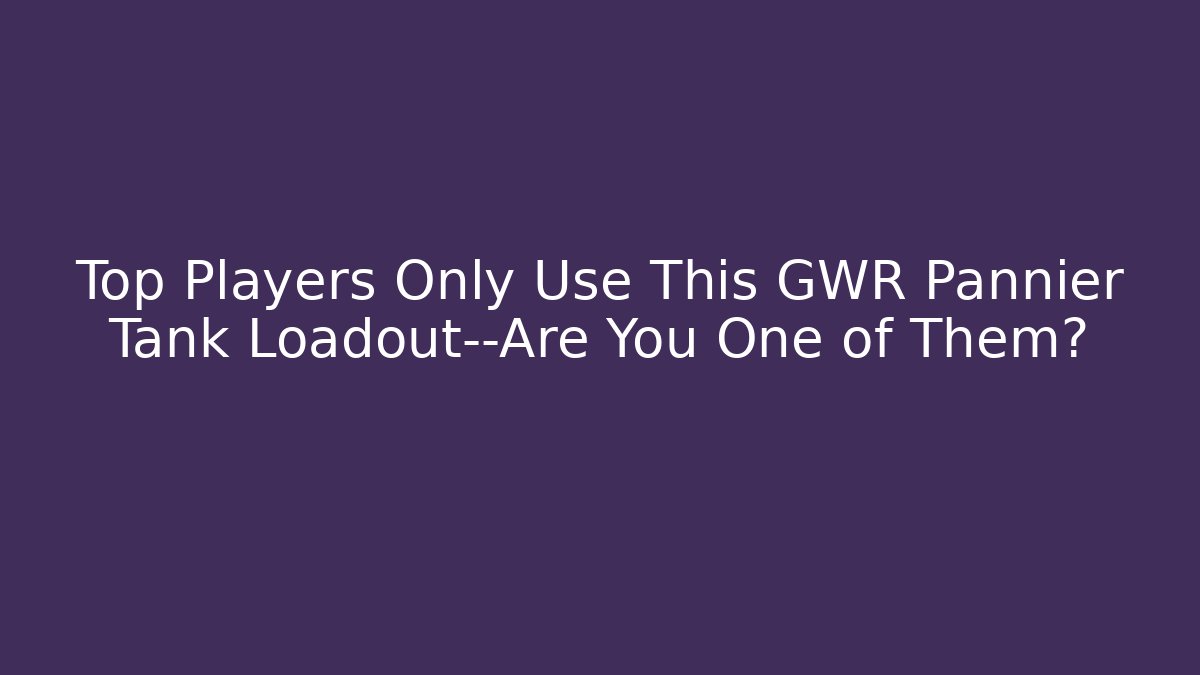 Top Players Only Use This GWR Pannier Tank Loadout—Are You One of Them?