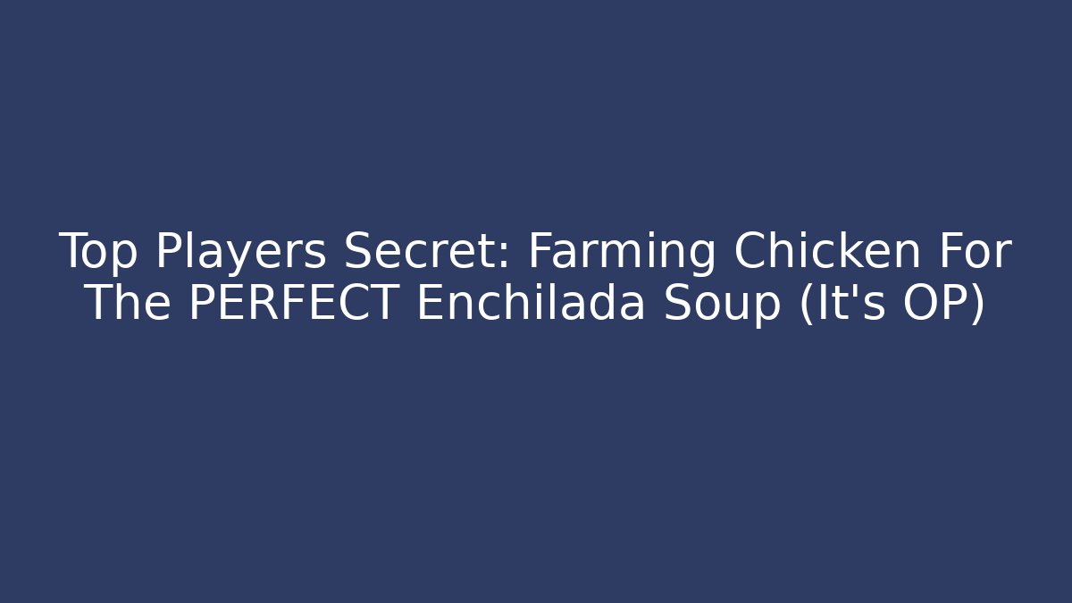 Top Players Secret: Farming Chicken For The PERFECT Enchilada Soup (It’s OP) - Critter Realm
