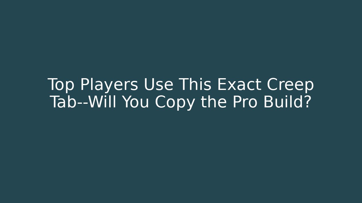 Top Players Use This Exact Creep Tab—Will You Copy the Pro Build?