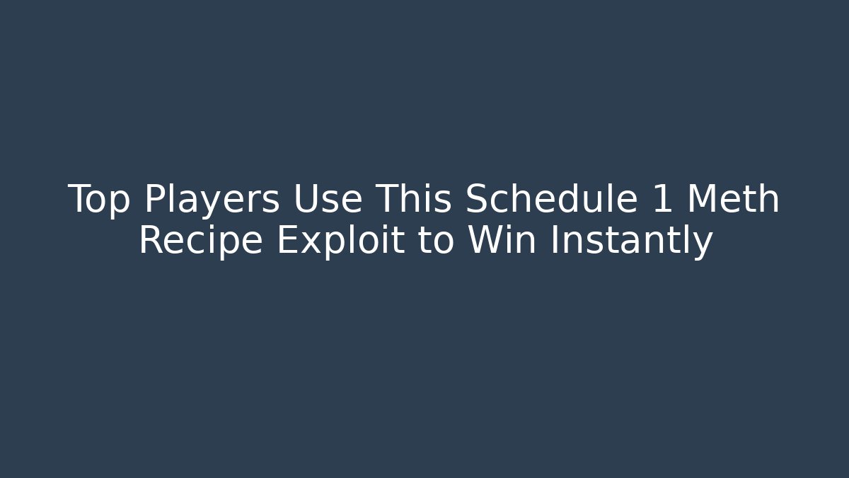 Top Players Use This Schedule 1 Meth Recipe Exploit to Win Instantly