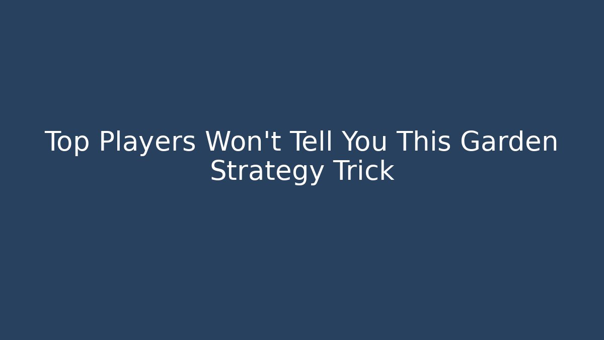Top Players Won't Tell You This Garden Strategy Trick