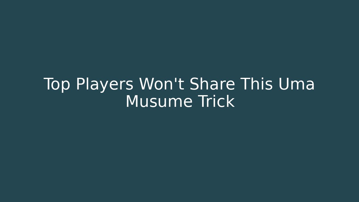 Top Players Won’t Share This Uma Musume Trick