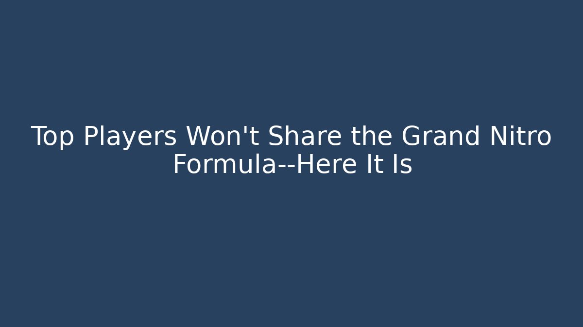 Top Players Won’t Share the Grand Nitro Formula—Here It Is - Critter Realm