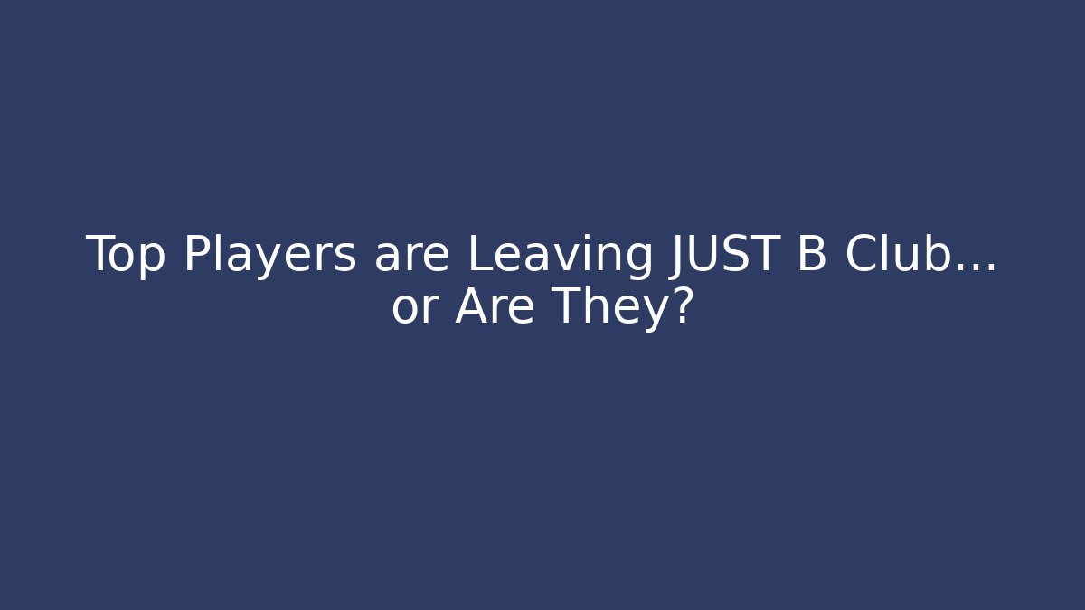 Top Players are Leaving JUST B Club… or Are They?
