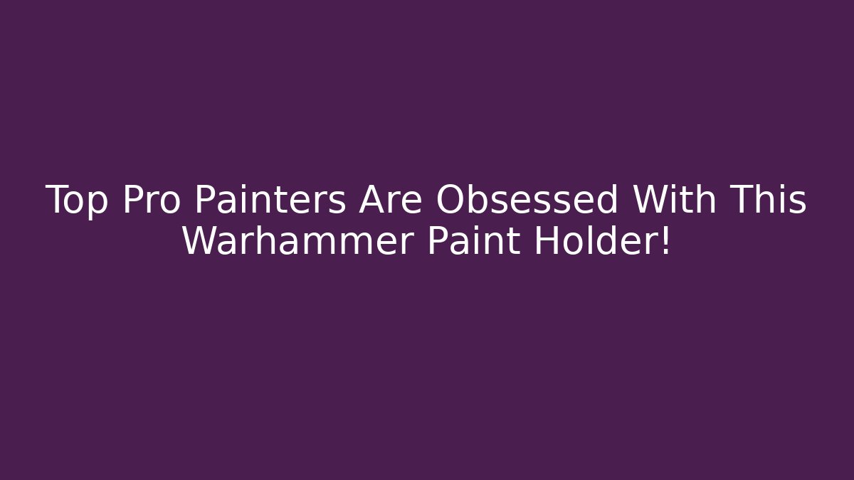Top Pro Painters Are Obsessed With This Warhammer Paint Holder!