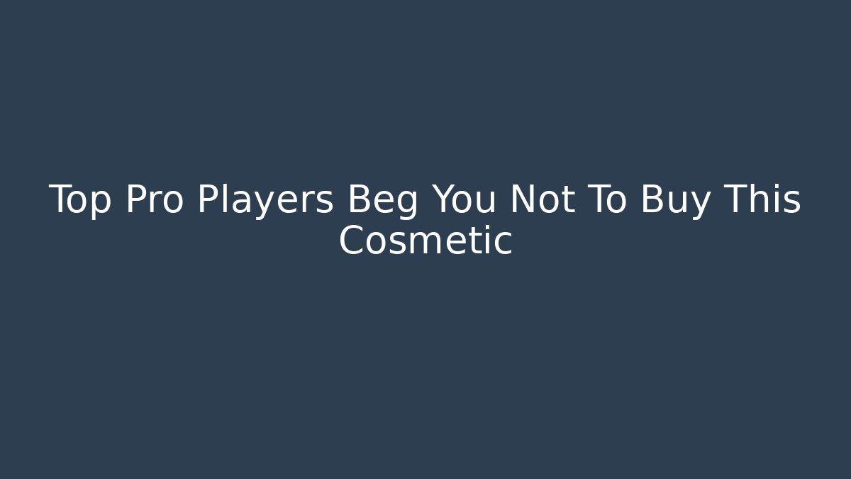 Top Pro Players Beg You Not To Buy This Cosmetic