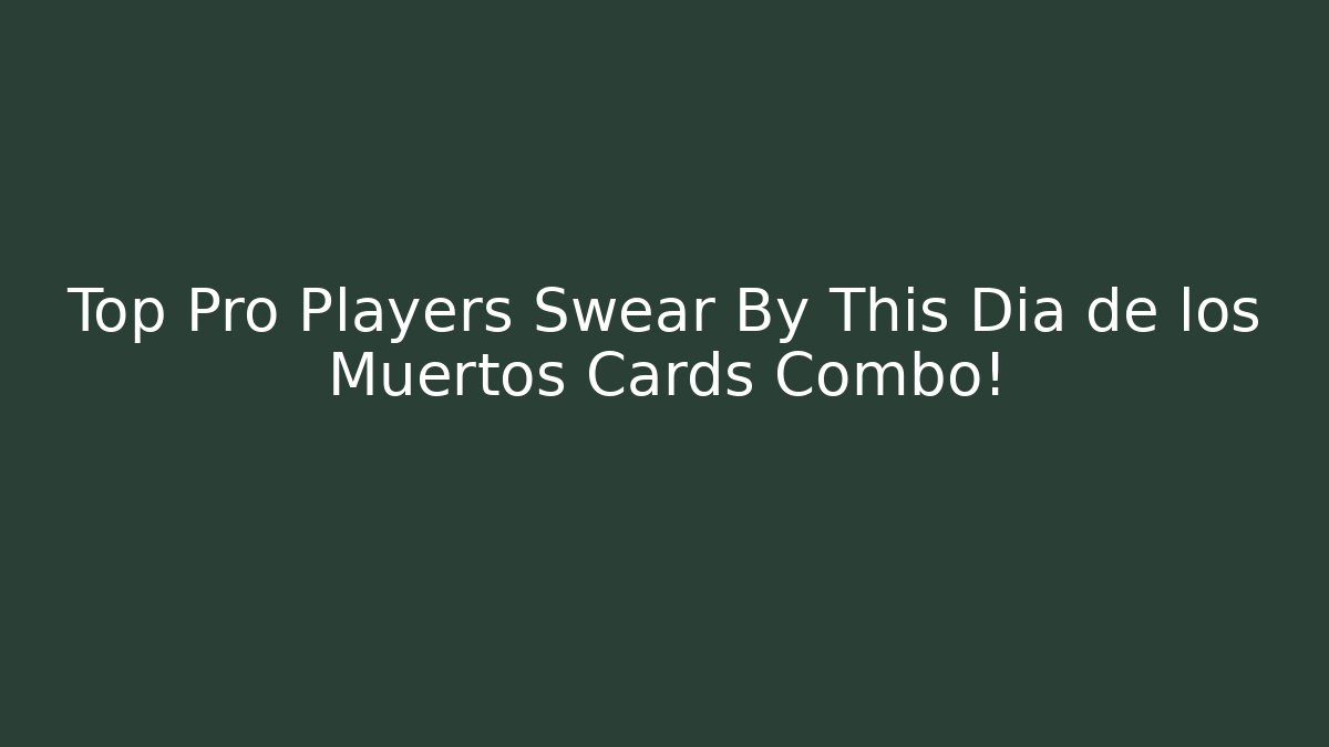 Top Pro Players Swear By This Dia de los Muertos Cards Combo!