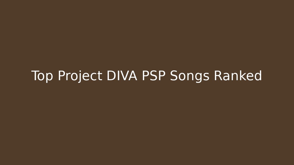 Top Project DIVA PSP Songs Ranked